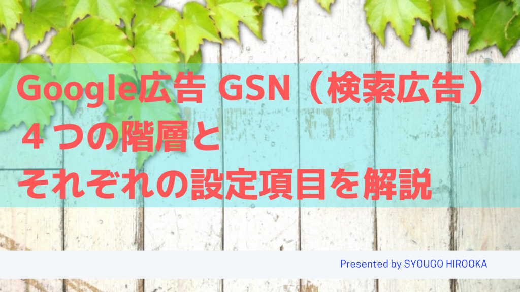 Google広告 検索広告 Gsn ４つの階層 アカウント キャンペーン 広告グループ キーワード 広告文 とそれぞれの設定項目を解説 Web広告 集客ラボ